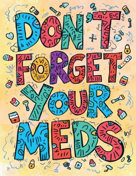 Don't Forget Your Meds Don't Forget Your Meds