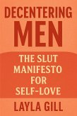 Decentering Men: The Slut Manifesto for Self-Love (eBook, ePUB)