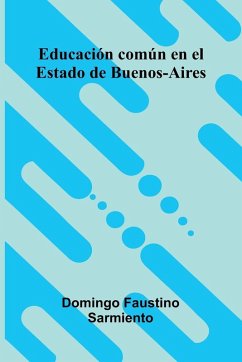 Educación Común En El Estado De Buenos-Aires - Faustino Sarmiento, Domingo Educación Común En El Estado De Buenos-Aires - Faustino Sarmiento, Domingo