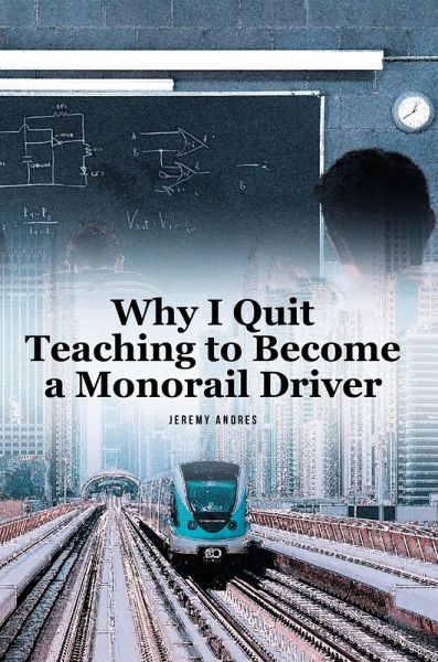 Why I Quit Teaching to Become a Monorail Driver (eBook, ePUB) Why I Quit Teaching to Become a Monorail Driver (eBook, ePUB)