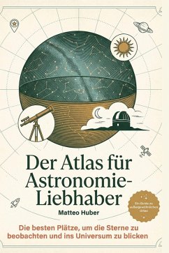Der Atlas für Astronomie-Liebhaber - Huber, Matteo Der Atlas für Astronomie-Liebhaber - Huber, Matteo