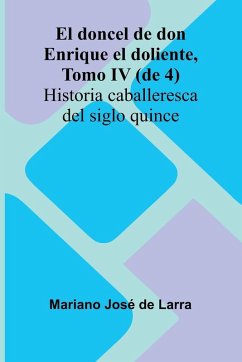 El Doncel De Don Enrique El Doliente, Tomo Iv (De 4); Historia Caballeresca Del Siglo Quince - José de Larra, Mariano El Doncel De Don Enrique El Doliente, Tomo Iv (De 4); Historia Caballeresca Del Siglo Quince - José de Larra, Mariano
