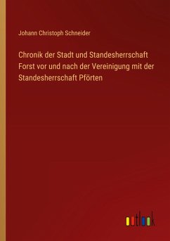 Chronik der Stadt und Standesherrschaft Forst vor und nach der Vereinigung mit der Standesherrschaft Pförten