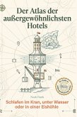 Der Atlas der außergewöhnlichsten Hotels Der Atlas der außergewöhnlichsten Hotels
