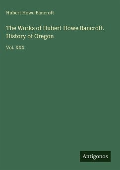 Cover The Works of Hubert Howe Bancroft. History of Oregon