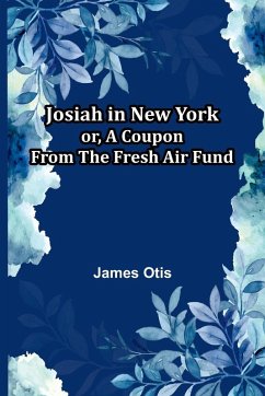 Josiah In New York; Or, A Coupon From The Fresh Air Fund - Otis, James Josiah In New York; Or, A Coupon From The Fresh Air Fund - Otis, James