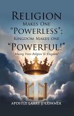 Religion Makes One Powerless; Kingdom Makes One Powerful!: Moving From Religion To Kingdom! (eBook, ePUB)