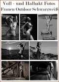 Voll- und Halbaktfotos Frauen Outdoor Schwarzweiß. (eBook, ePUB) Voll- und Halbaktfotos Frauen Outdoor Schwarzweiß. (eBook, ePUB)