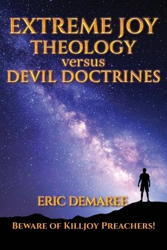 Extreme Joy Theology versus Devil Doctrines: Beware of Killjoy Preachers! (eBook, ePUB) - Demaree, Eric