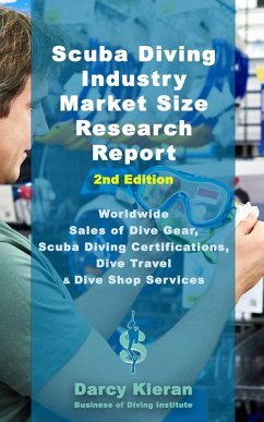 Cover Scuba Diving Industry Market Size Research Report (2nd Edition): Worldwide Sales of Dive Gear, Scuba Diving Certifications, Dive Travel & Other Dive Shop Services (eBook, ePUB)