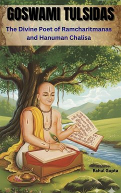 Goswami Tulsidas: The Divine Poet of Ramcharitmanas and Hanuman Chalisa (eBook, ePUB) - Gupta, Rahul Goswami Tulsidas: The Divine Poet of Ramcharitmanas and Hanuman Chalisa (eBook, ePUB) - Gupta, Rahul