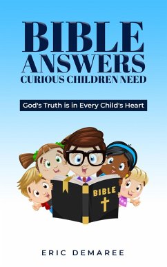 Bible Answers Curious Children Need:God's Truth is in Every Child's Heart (eBook, ePUB) - Demaree, Eric