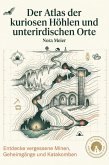 Der Atlas der kuriosen Höhlen und unterirdischen Orte Der Atlas der kuriosen Höhlen und unterirdischen Orte