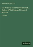 The Works of Hubert Howe Bancroft. History of Washington, Idaho, and Montana