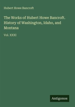 Cover The Works of Hubert Howe Bancroft. History of Washington, Idaho, and Montana