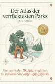 Der Atlas der verrücktesten Parks Der Atlas der verrücktesten Parks