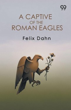 A Captive Of The Roman Eagles - Dahn, Felix