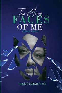 The Many Faces of Me (Ingrid Uncut) - Poole, Ingrid Ladawn