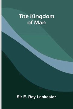 The Kingdom Of Man - E Ray Lankester The Kingdom Of Man - E Ray Lankester