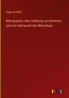 Mikrographie, oder Anleitung zur Kenntniss und zum Gebrauche des Mikroskops - Mohl, Hugo Von
