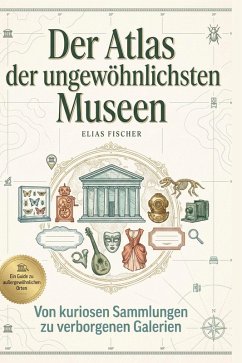 Der Atlas der ungewöhnlichsten Museen - Fischer, Elias Der Atlas der ungewöhnlichsten Museen - Fischer, Elias