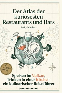 Der Atlas der kuriosesten Restaurants und Bars - Schubert, Emily Der Atlas der kuriosesten Restaurants und Bars - Schubert, Emily