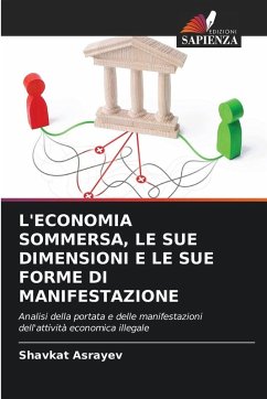 L'ECONOMIA SOMMERSA, LE SUE DIMENSIONI E LE SUE FORME DI MANIFESTAZIONE - Asrayev, Shavkat L'ECONOMIA SOMMERSA, LE SUE DIMENSIONI E LE SUE FORME DI MANIFESTAZIONE - Asrayev, Shavkat