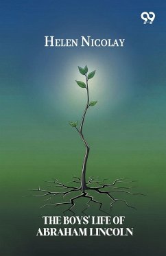 The Boys' Life Of Abraham Lincoln - Nicolay, Helen The Boys' Life Of Abraham Lincoln - Nicolay, Helen