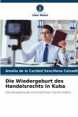 Die Wiedergeburt des Handelsrechts in Kuba Die Wiedergeburt des Handelsrechts in Kuba