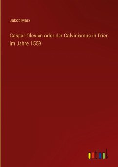 Caspar Olevian oder der Calvinismus in Trier im Jahre 1559