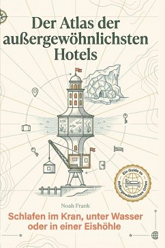 Der Atlas der außergewöhnlichsten Hotels - Frank, Noah Der Atlas der außergewöhnlichsten Hotels - Frank, Noah