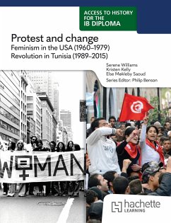 Access to History for the IB Diploma: Protest and change: Feminism in the United States (1960-1979) and the Revolution in Tunisia (1989-2015) - Williams, Serene; Kelly, Kristen; Saoud, Else Access to History for the IB Diploma: Protest and change: Feminism in the United States (1960-1979) and the Revolution in Tunisia (1989-2015) - Williams, Serene; Kelly, Kristen; Saoud, Else