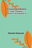 El Teatro Por Dentro; Autores, Comediantes, Escenas De La Vida De Bastidores, Etc.