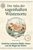Der Atlas der sagenhaften Wüstenorte Der Atlas der sagenhaften Wüstenorte
