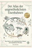 Der Atlas der ungewöhnlichsten Eisenbahnen Der Atlas der ungewöhnlichsten Eisenbahnen