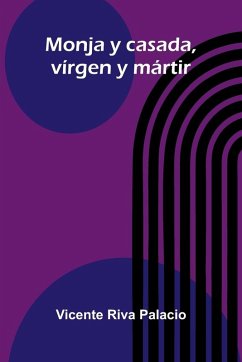 Monja Y Casada, Vírgen Y Mártir - Riva Palacio, Vicente Monja Y Casada, Vírgen Y Mártir - Riva Palacio, Vicente