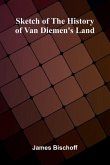 Sketch Of The History Of Van Diemen's Land