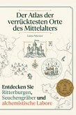 Der Atlas der verrücktesten Orte des Mittelalters Der Atlas der verrücktesten Orte des Mittelalters