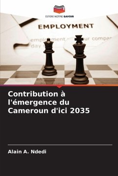 Contribution à l'émergence du Cameroun d'ici 2035 - Ndedi, Alain A. Contribution à l'émergence du Cameroun d'ici 2035 - Ndedi, Alain A.