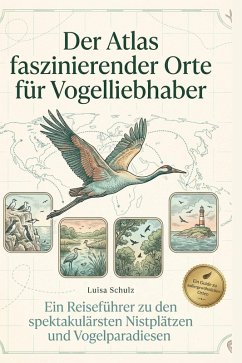 Der Atlas faszinierender Orte für Vogelliebhaber - Schulz, Luisa Der Atlas faszinierender Orte für Vogelliebhaber - Schulz, Luisa