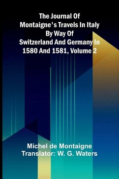 Cover The Journal Of Montaigne's Travels In Italy By Way Of Switzerland And Germany In 1580 And 1581, Volume 2
