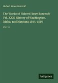 The Works of Hubert Howe Bancroft Vol. XXXI History of Washington, Idaho, and Montana 1845-1889