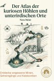 Der Atlas der kuriosen Höhlen und unterirdischen Orte Der Atlas der kuriosen Höhlen und unterirdischen Orte
