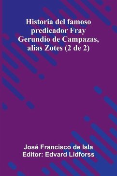 Historia Del Famoso Predicador Fray Gerundio De Campazas, Alias Zotes (2 De 2) - Francisco de Isla, José Historia Del Famoso Predicador Fray Gerundio De Campazas, Alias Zotes (2 De 2) - Francisco de Isla, José