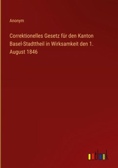 Cover Correktionelles Gesetz für den Kanton Basel-Stadttheil in Wirksamkeit den 1. August 1846