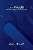 Kate Clarendon; Or, Necromancy In The Wilderness.