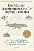 Der Atlas der faszinierenden Orte für Flugzeug-Liebhaber Der Atlas der faszinierenden Orte für Flugzeug-Liebhaber