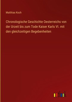 Cover Chronologische Geschichte Oesterreichs von der Urzeit bis zum Tode Kaiser Karls VI. mit den gleichzeitigen Begebenheiten