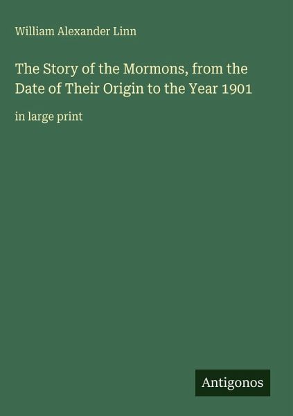 The Story of the Mormons, from the Date of Their Origin to the Year 1901 The Story of the Mormons, from the Date of Their Origin to the Year 1901