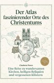 Der Atlas faszinierender Orte des Christentums Der Atlas faszinierender Orte des Christentums